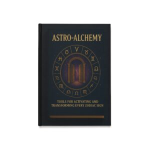 Astro-Alchemy — Tools for Activating and Transforming Every Zodiac Sign